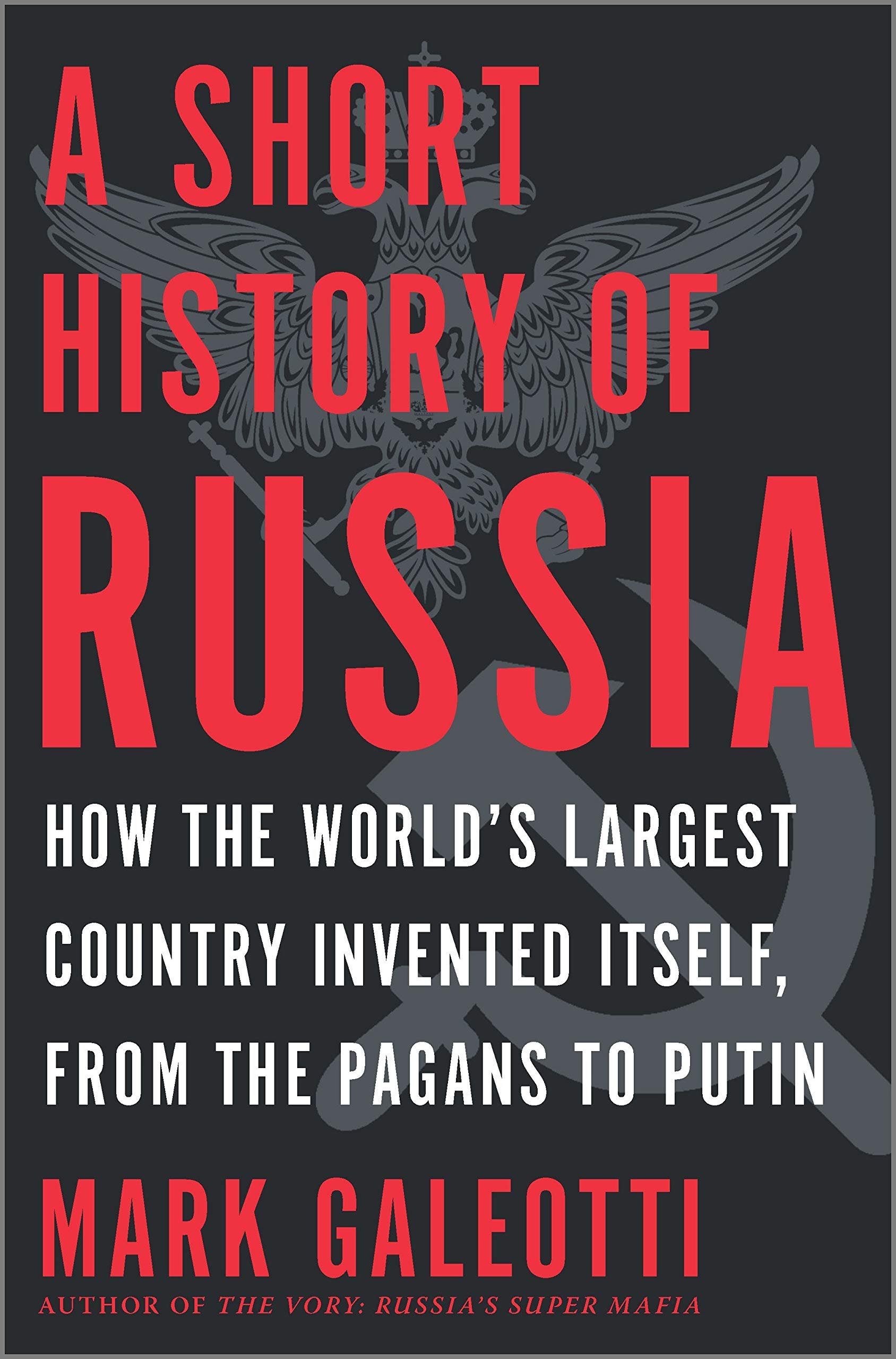 A Short History of Russia: How the World’s Largest Country Invented Itself, From The Pagans to Putin