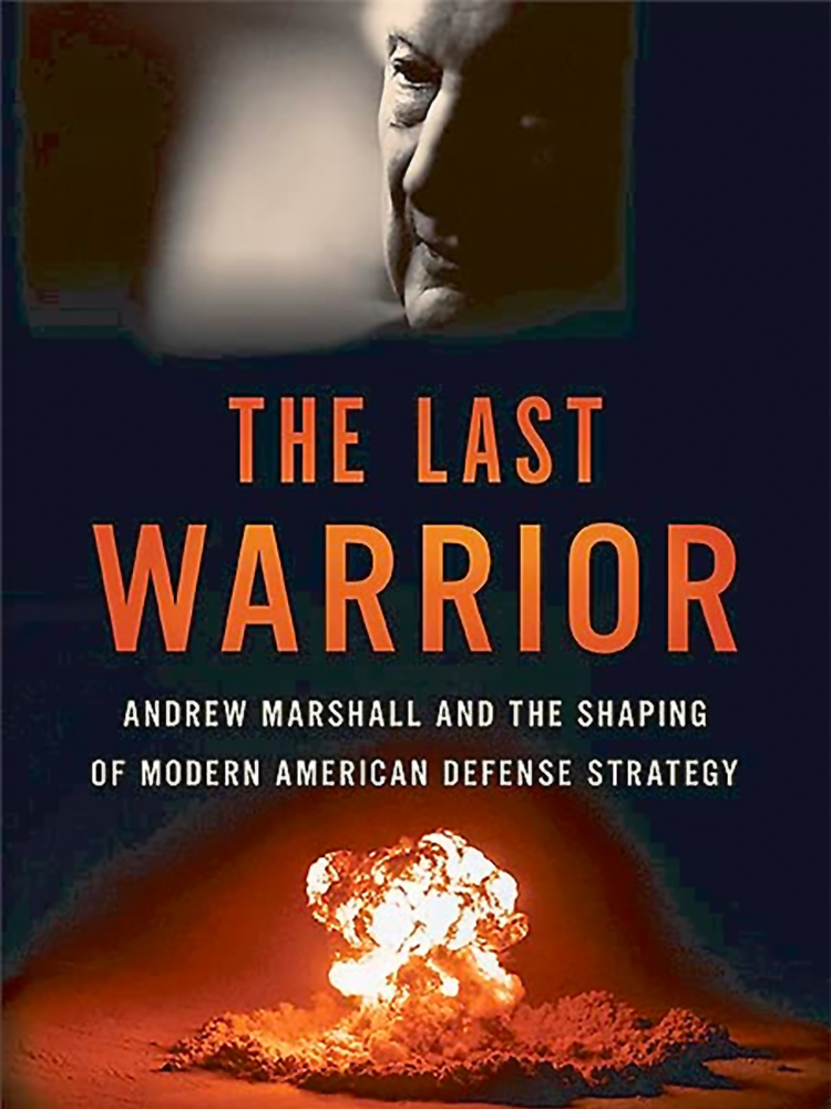 The Last Warrior: Andrew Marshall and the Shaping of Modern American Defense Strategy 